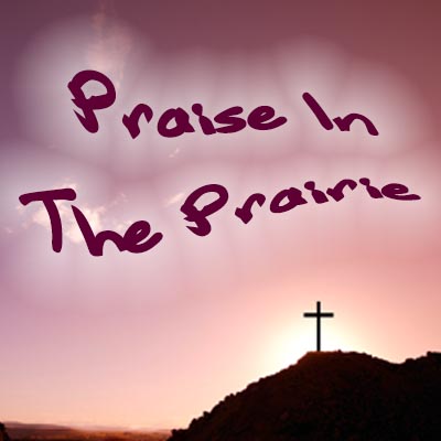 Praise In The Prairie